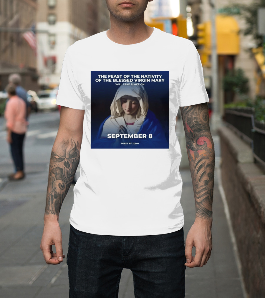 The Feast Of The Nativity Of The Blessed Virgin Mary September 8 Saints Of Today T-Shirt