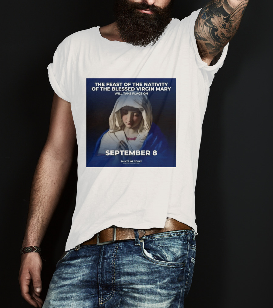 The Feast Of The Nativity Of The Blessed Virgin Mary September 8 Saints Of Today T-Shirt