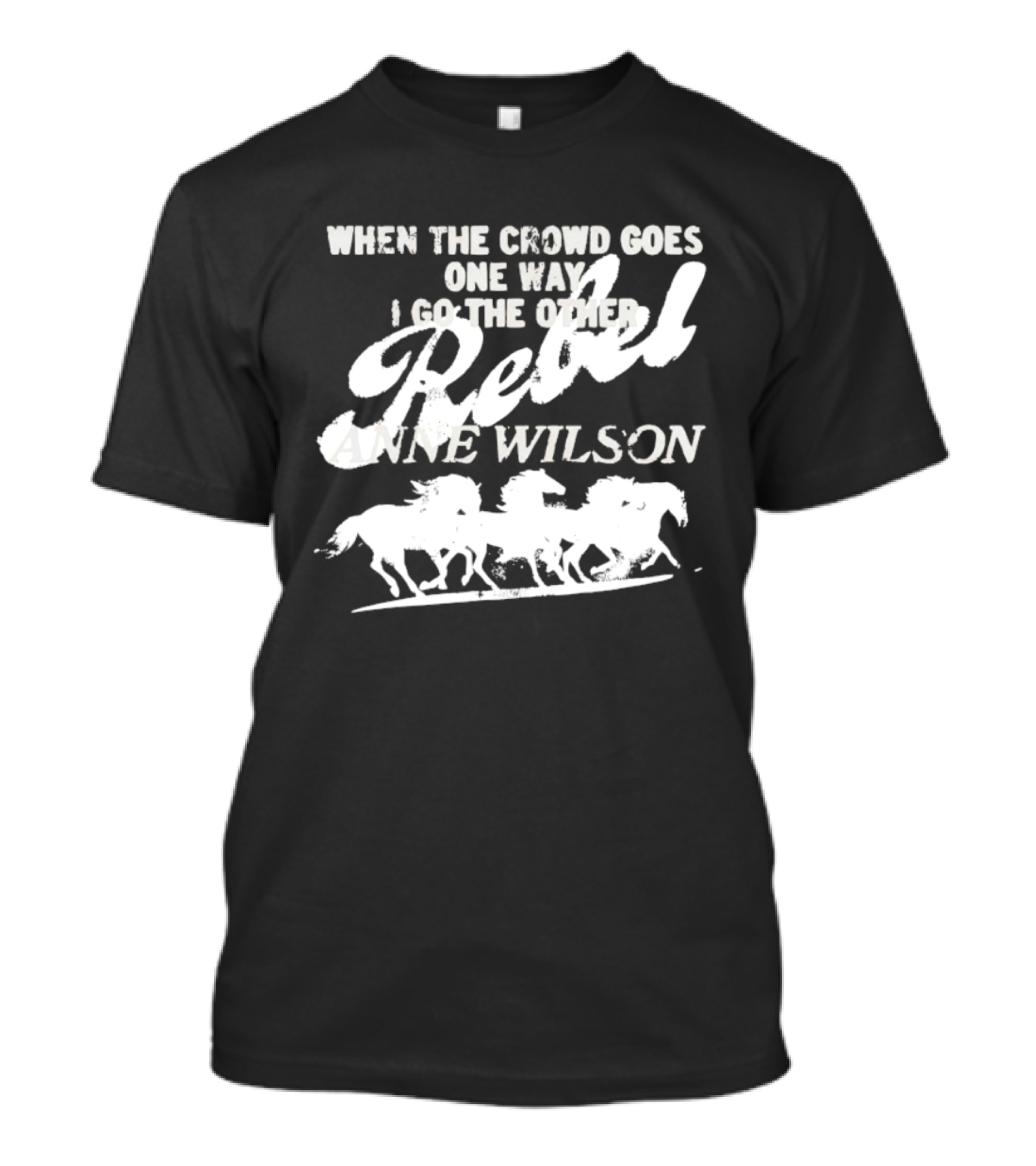 Anne Wilson Rebel When The Crowd Goes One Way I Go The Other Wild Horses T-Shirt