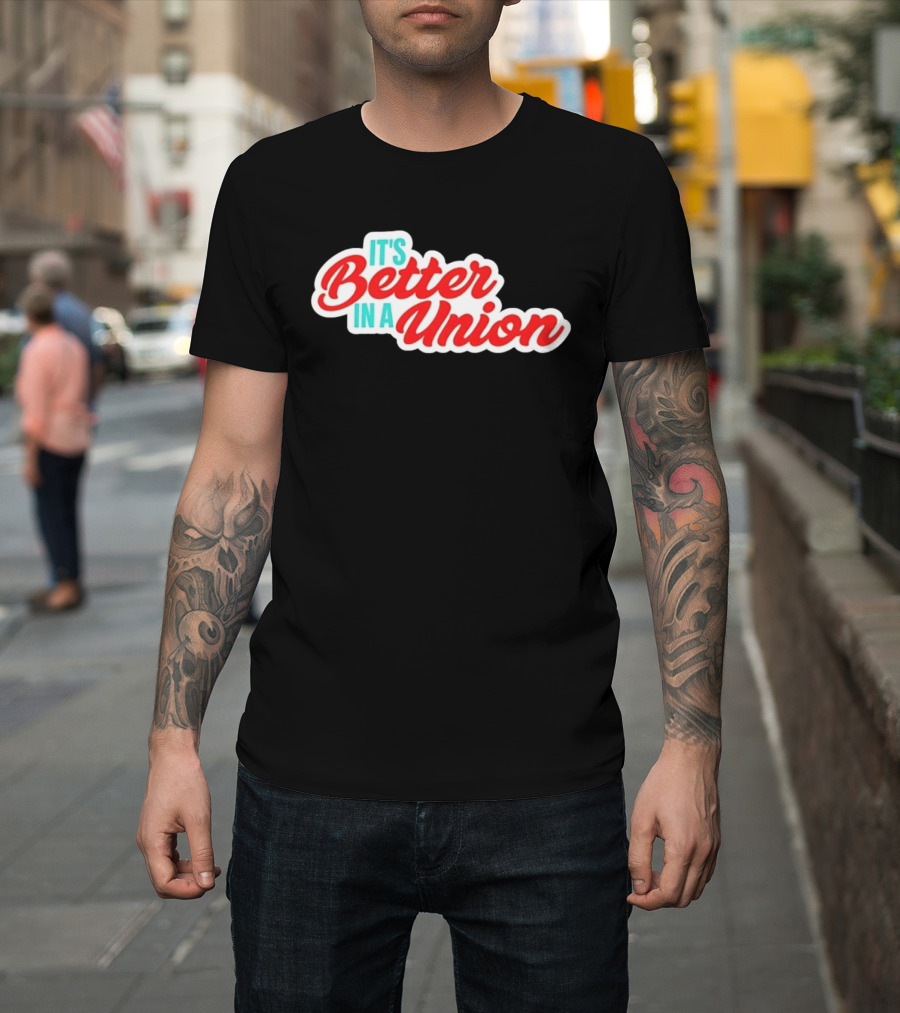 It’s Better In A Union Solidarity Labor Rights T-Shirt