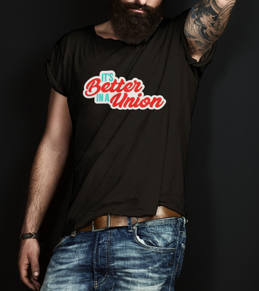 It’s Better In A Union Solidarity Labor Rights T-Shirt