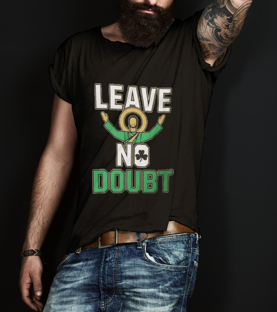 Leave No Doubt Jesus Christ Saint Patrick Day Shamrock T-Shirt