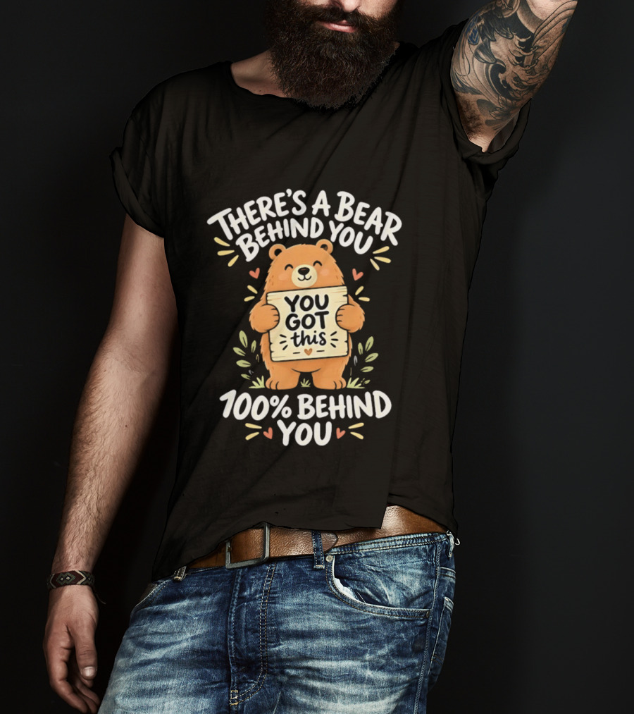 There's A Bear Behind You You Got This 100% Behind You Bear T-Shirt