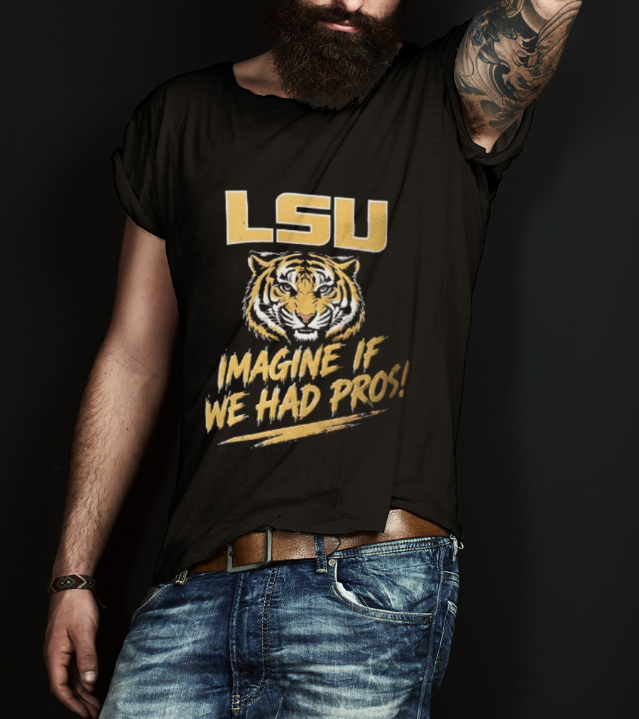 LSU Tigers Imagine If We Had Pros Football College Team T-Shirt
