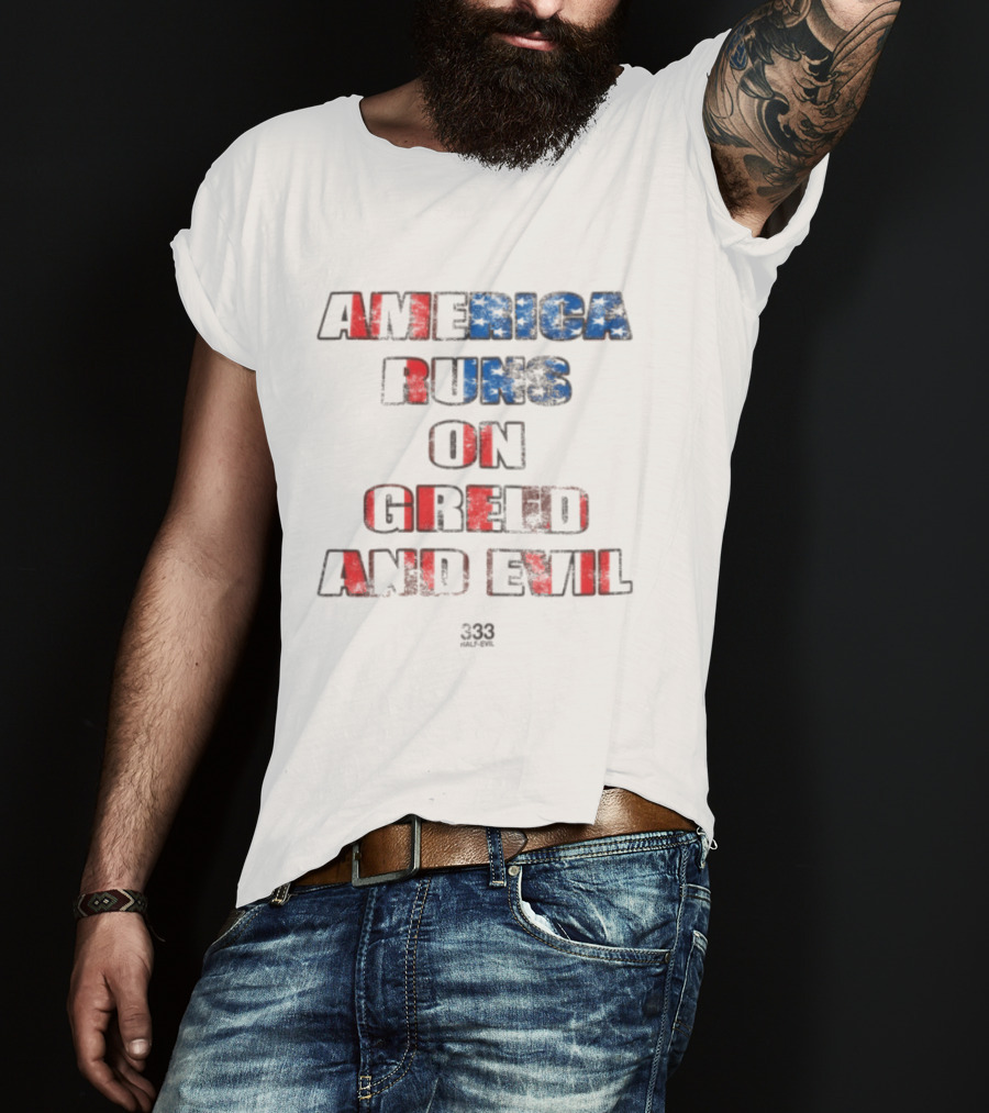 America Runs On Greed And Evil 333 Half Evil Store T-Shirt