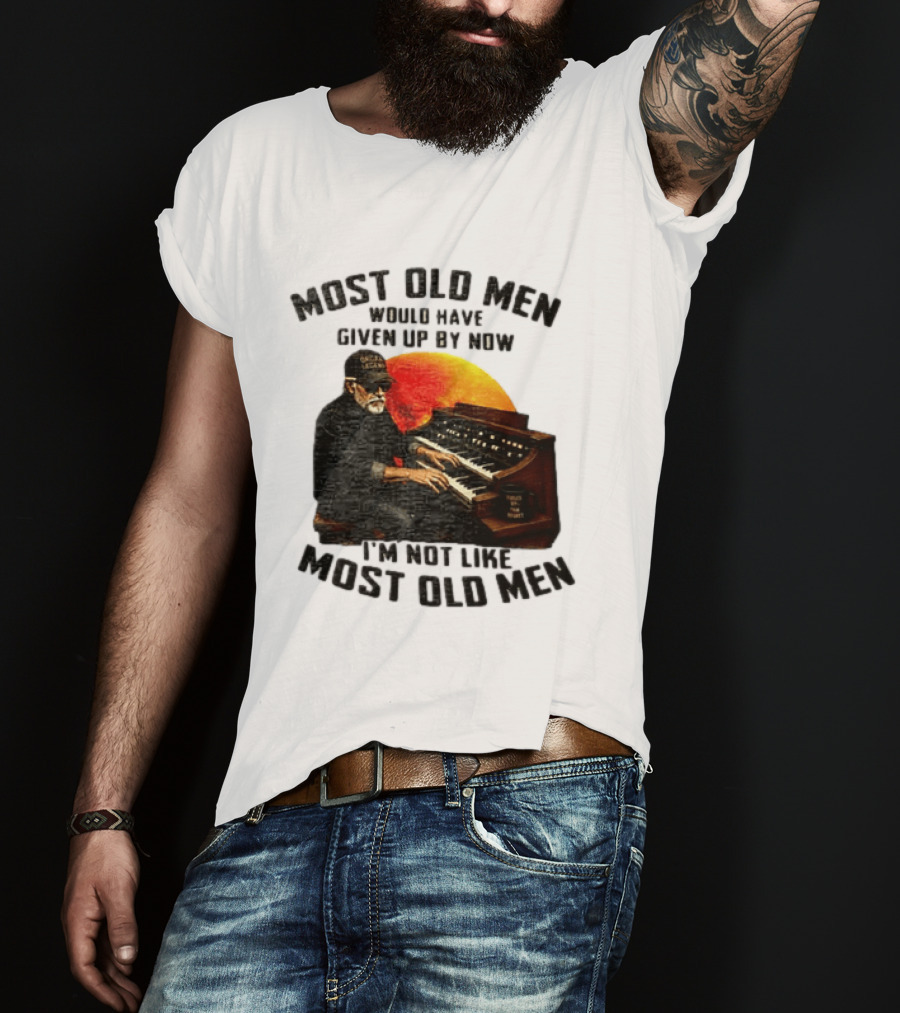 Most Old Men Would Have Given Up By Now I'm Not Like Most Old Men Organ Player T-Shirt
