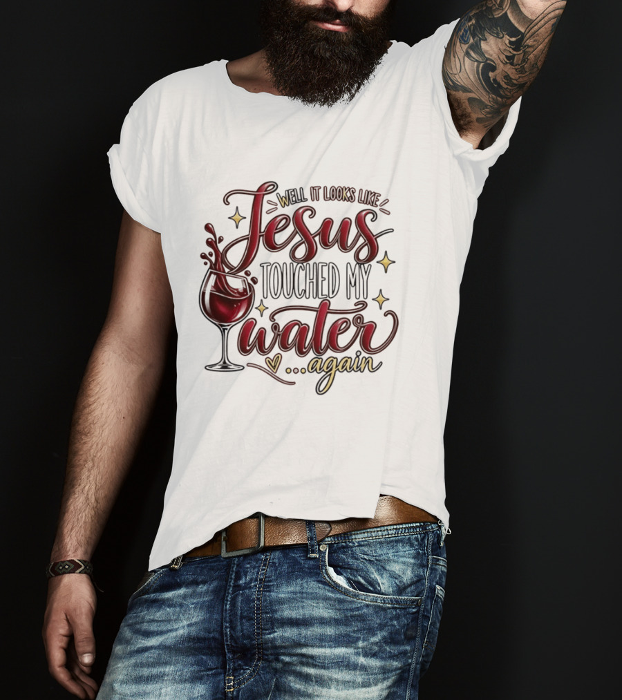 Well It Looks Like Jesus Touched My Water Again T-Shirt