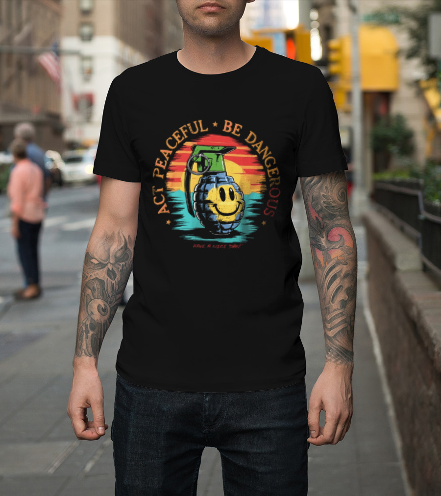 Act Peaceful Be Dangerous Have A Nice Day Grenade Smiley Face Sunburst T-Shirt