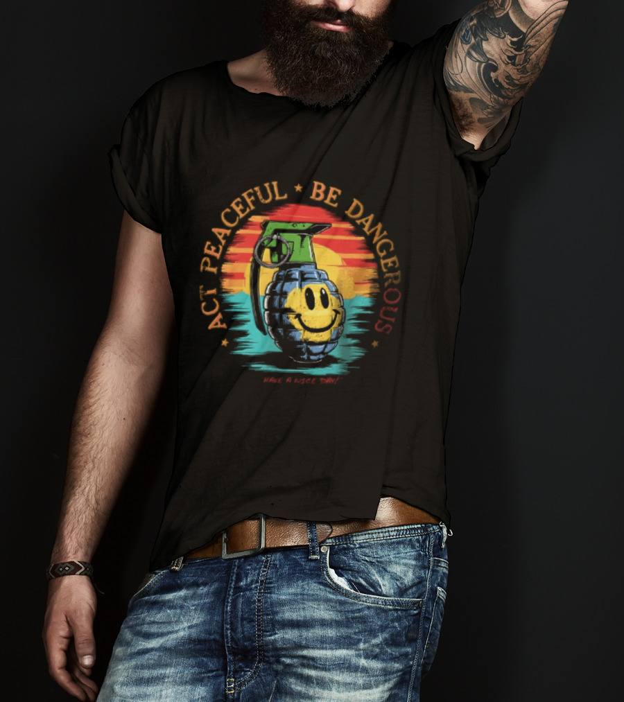 Act Peaceful Be Dangerous Have A Nice Day Grenade Smiley Face Sunburst T-Shirt