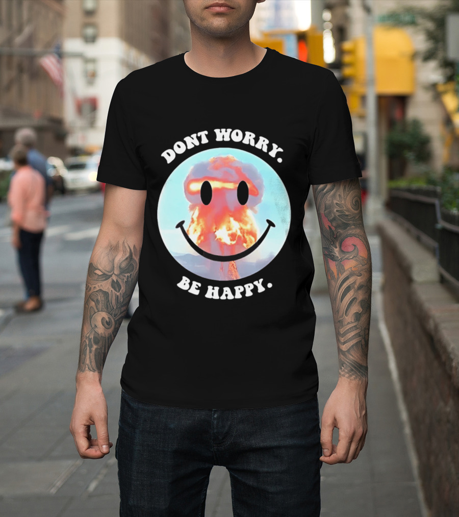 Dont Worry Be Happy Smiley Nuclear Explosion T-Shirt