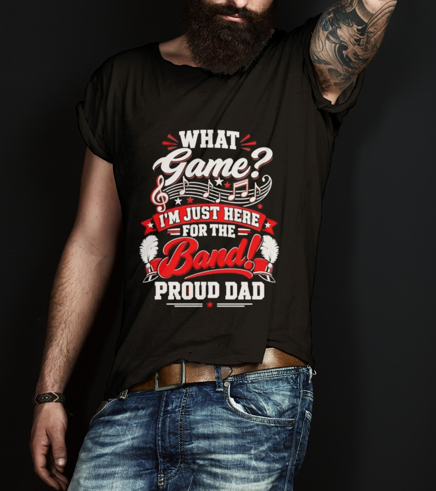 What Game I'm Just Here For The Band Proud Dad Music Notes T-Shirt