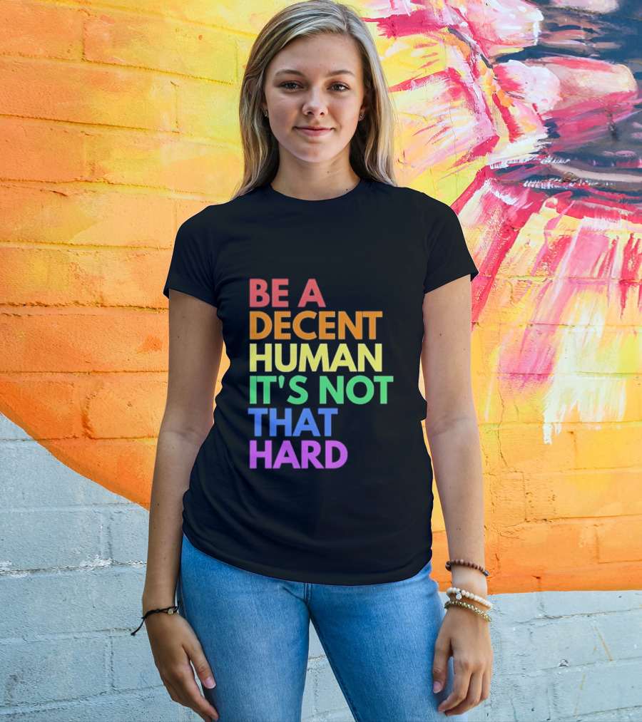 Be A Decent Human It's Not That Hard Rainbow T-Shirt