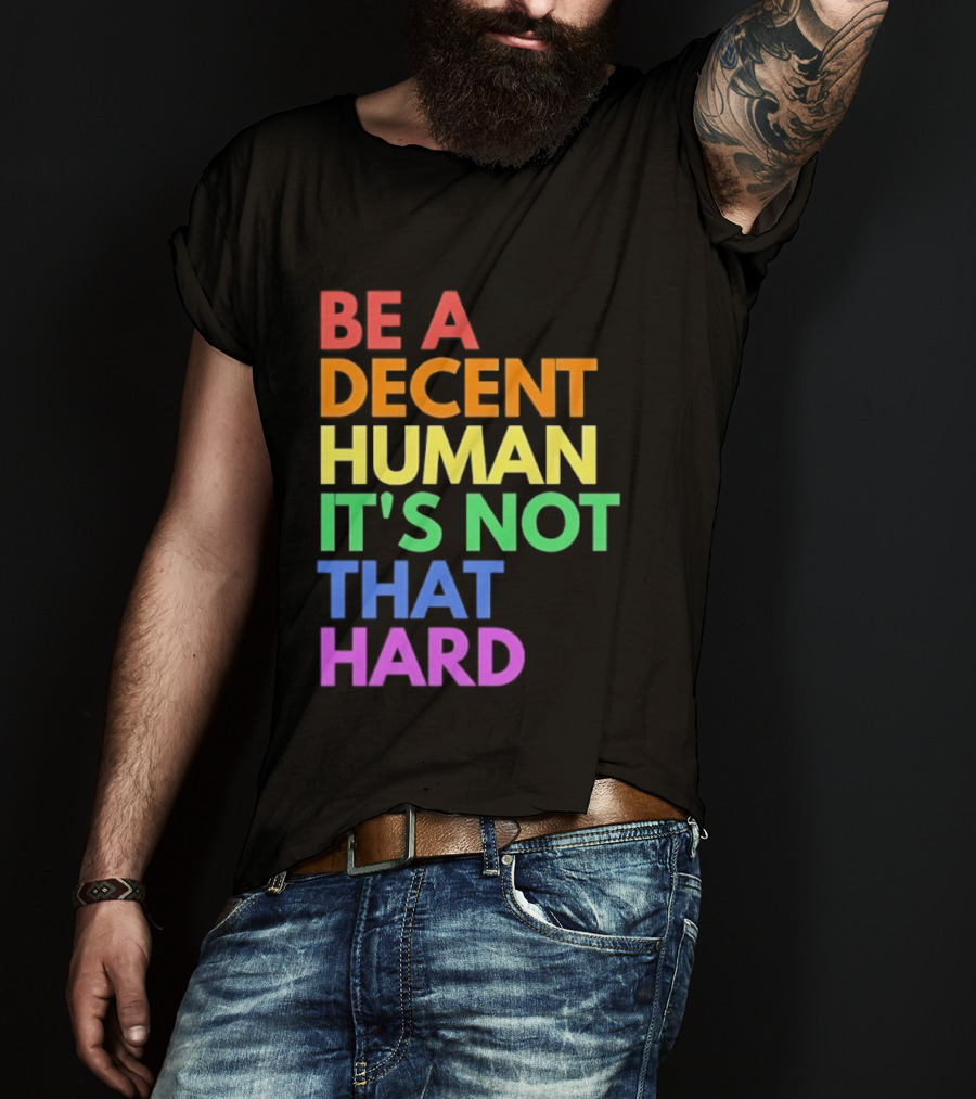 Be A Decent Human It's Not That Hard Rainbow T-Shirt