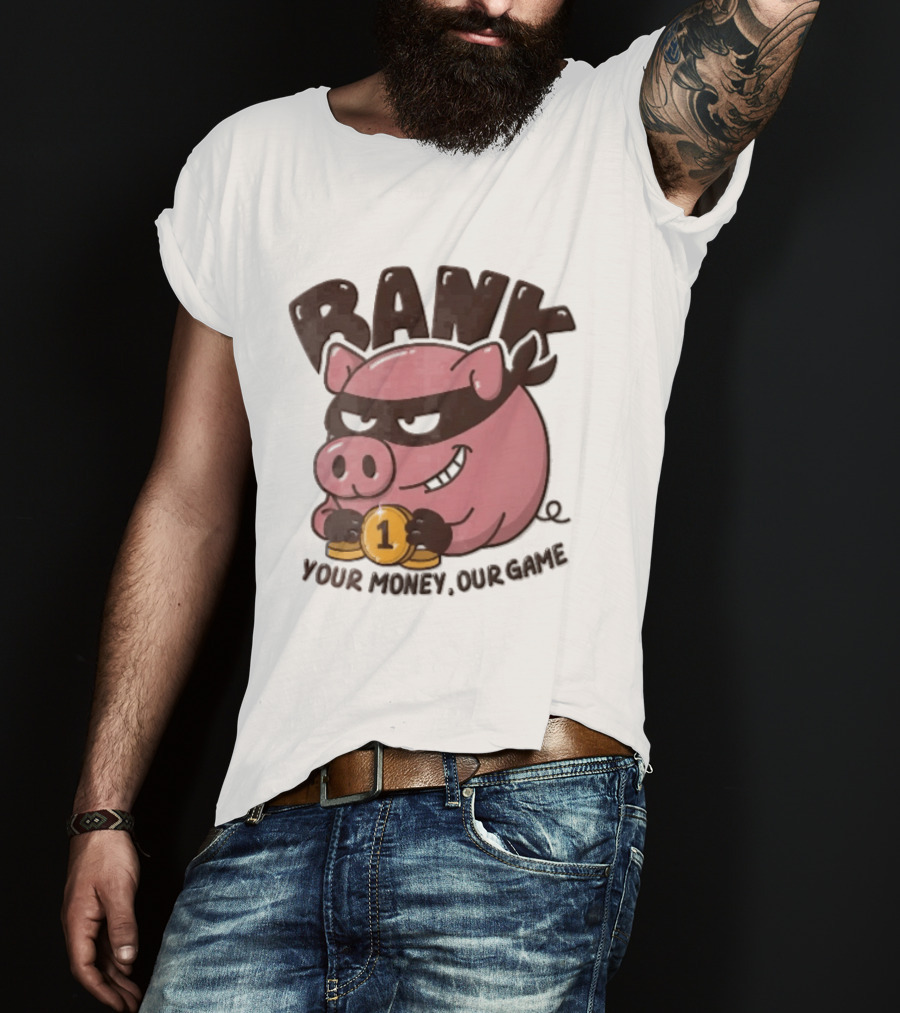 Bank Cartoon Robber Pig Mask Gold Coins Your Money Our Game T-Shirt