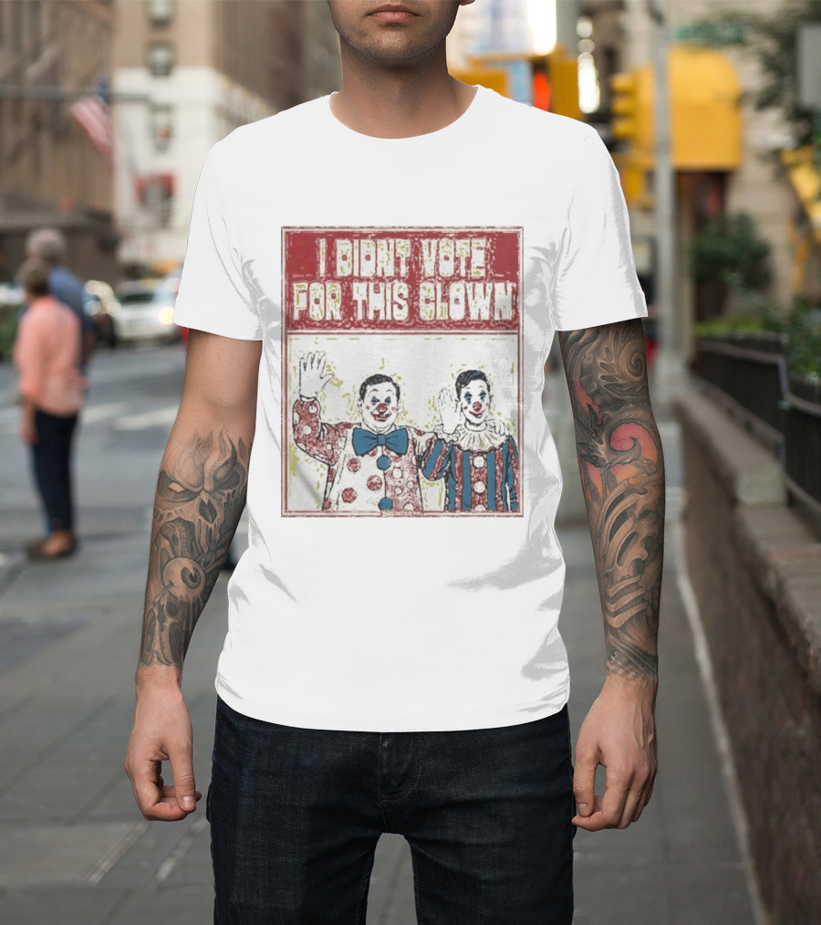 I Didn't Vote For This Clown Funny Political Statement Clowns T-Shirt