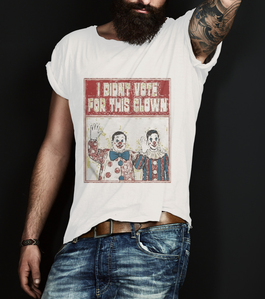 I Didn't Vote For This Clown Funny Political Statement Clowns T-Shirt