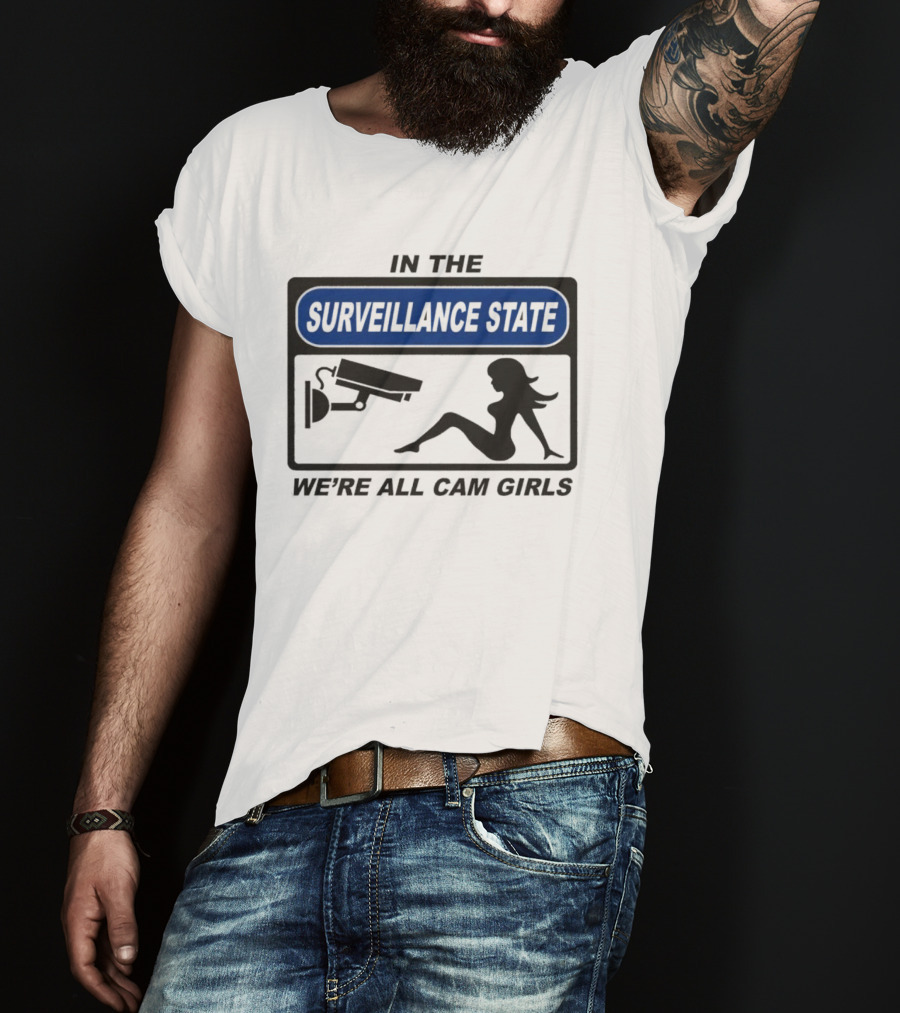 In The Surveillance State We're All Cam Girls T-Shirt