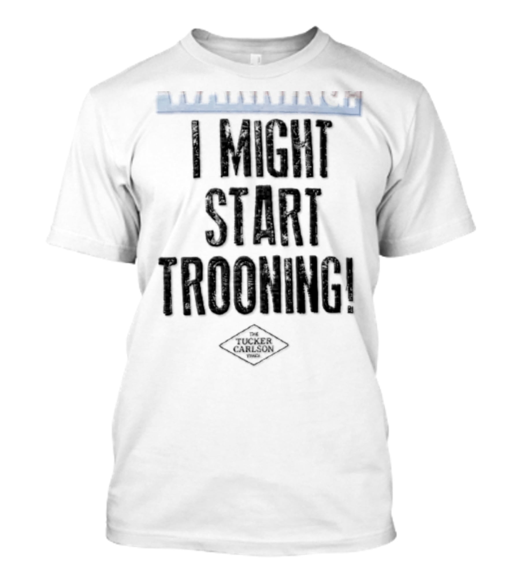 The Tucker Carlson Times I Might Start Trooning Warning T-Shirt