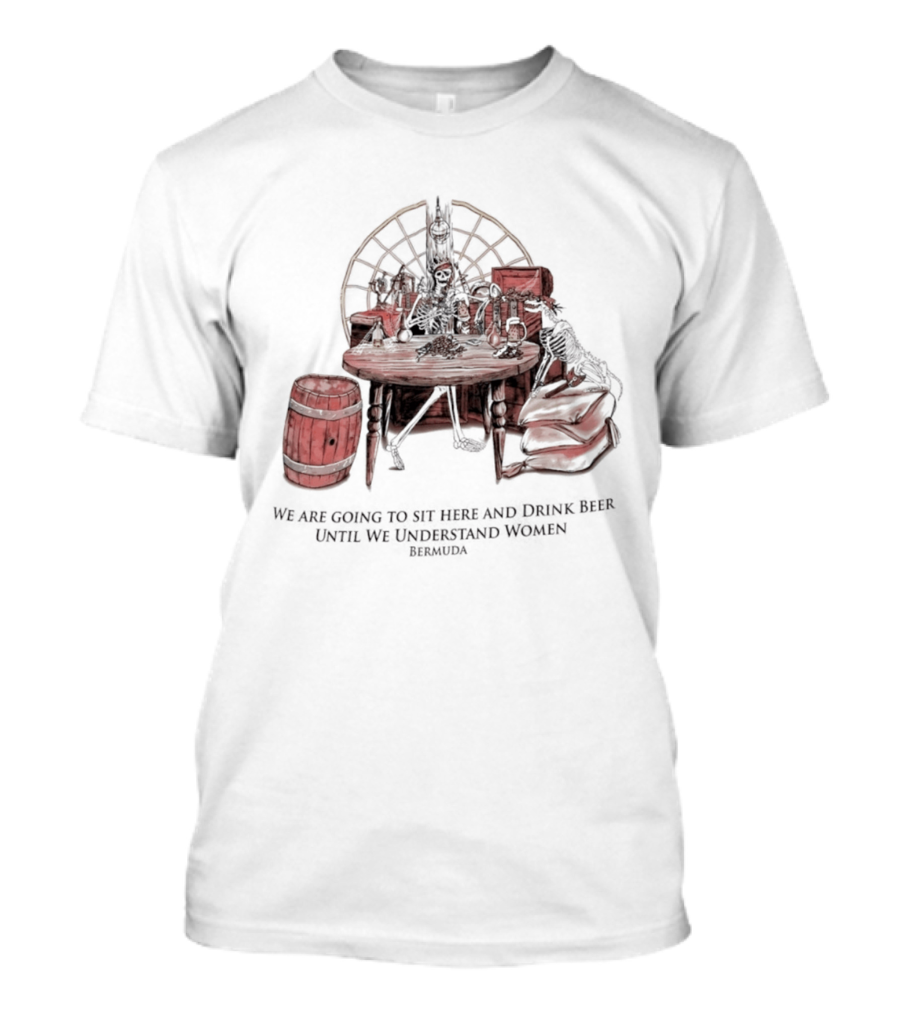 We Are Going To Sit Here And Drink Beer Wheel Barrel Bermuda T-Shirt