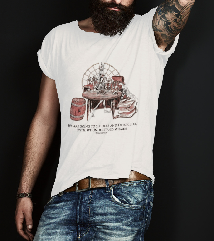 We Are Going To Sit Here And Drink Beer Wheel Barrel Bermuda T-Shirt