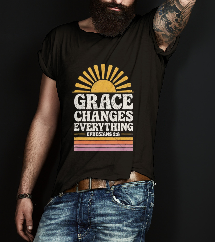 Grace Changes Everything Ephesians 2 8 Sunburst T-Shirt