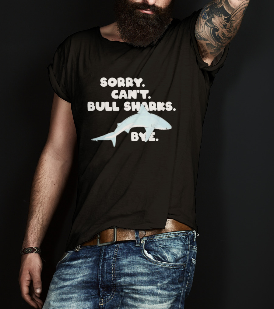 Sorry Can't Bull Sharks Bye Ocean Life T-Shirt