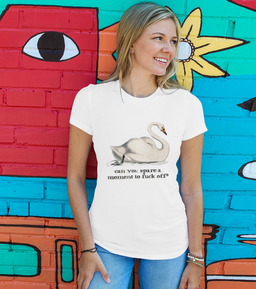 Can You Spare A Moment To Fuck Off White Swan Floating Water T-Shirt