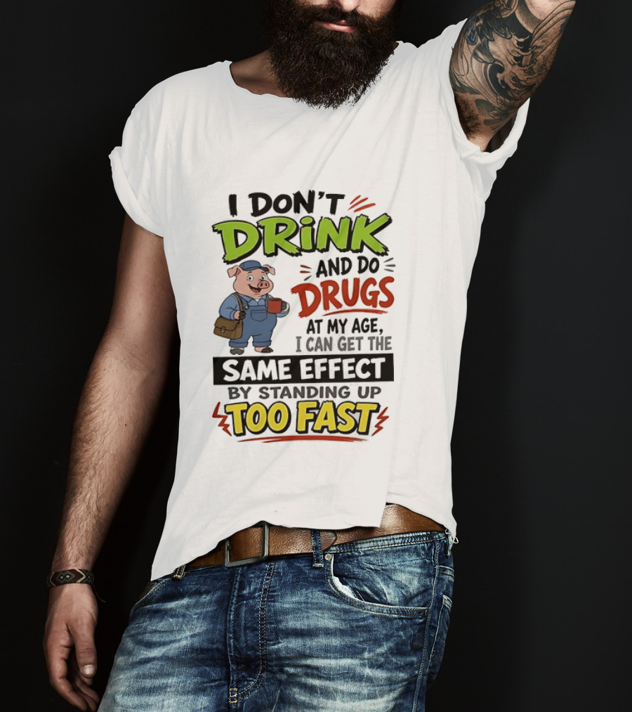 I Don't Drink And Do Drugs Pig Standing Up Too Fast Humor T-Shirt