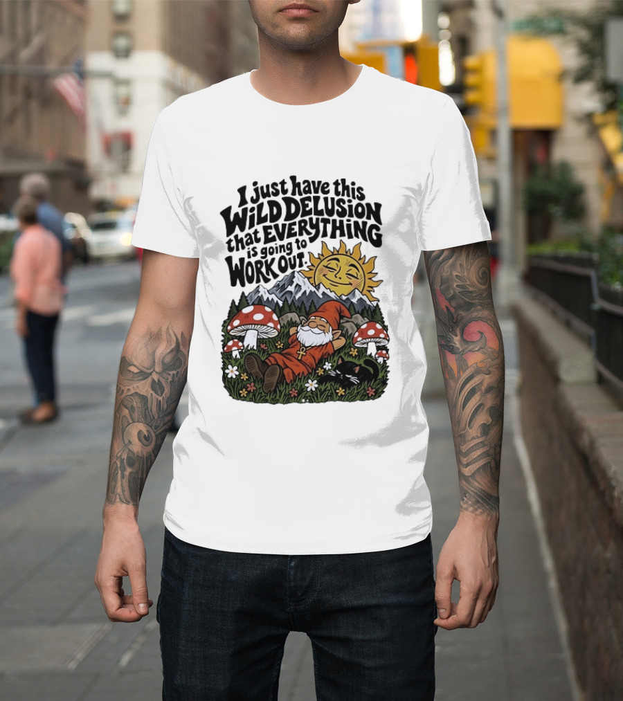 Wild Delusion Everything Is Going To Work Out Gnome Relaxing With Mushrooms And Sun T-Shirt
