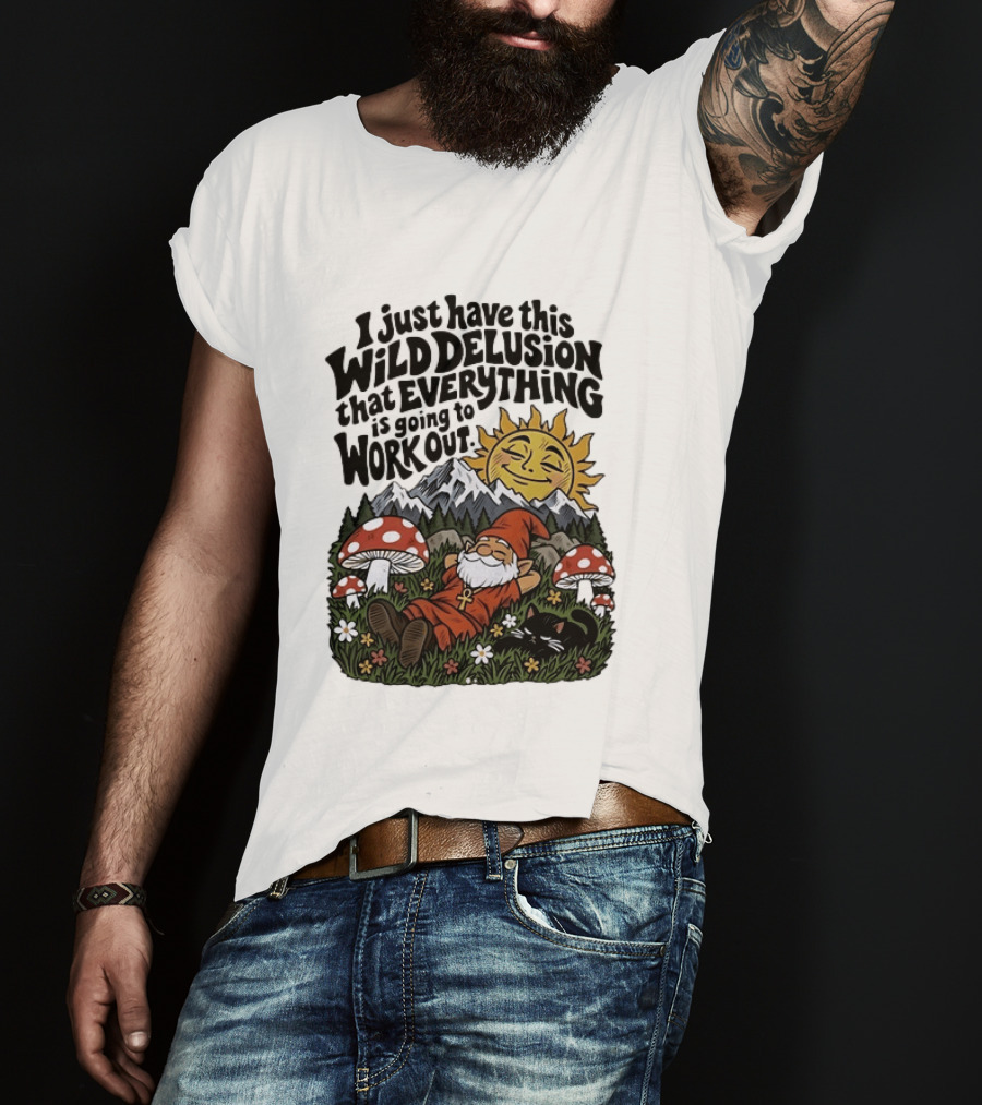Wild Delusion Everything Is Going To Work Out Gnome Relaxing With Mushrooms And Sun T-Shirt