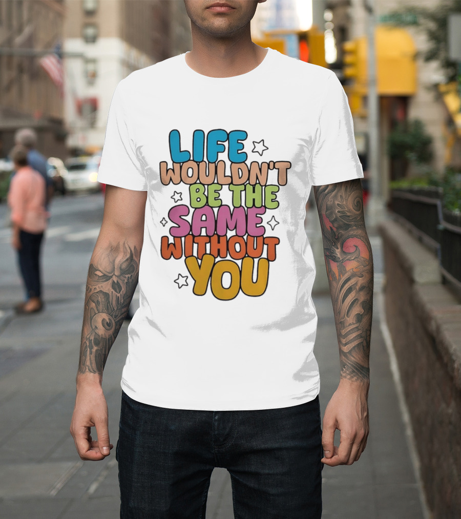 Life Wouldn't Be The Same Without You American Foundation For Suicide Prevention T-Shirt