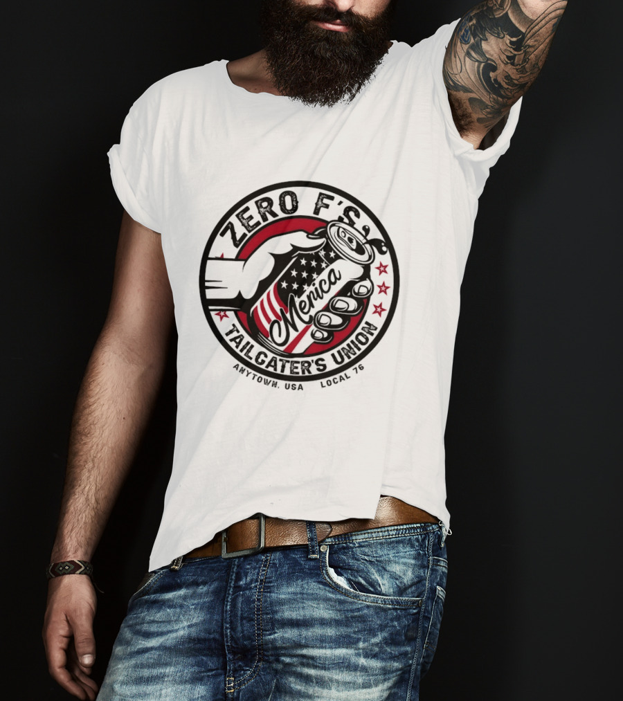 Zero F’s Merica Tailgater’s Union Anytown USA Local 76 T-Shirt