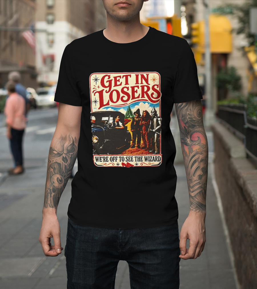 Get In Losers Wizard Of Oz Dorothy Scarecrow Tin Man Lion Adventure T-Shirt