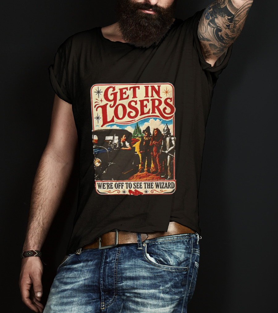 Get In Losers Wizard Of Oz Dorothy Scarecrow Tin Man Lion Adventure T-Shirt