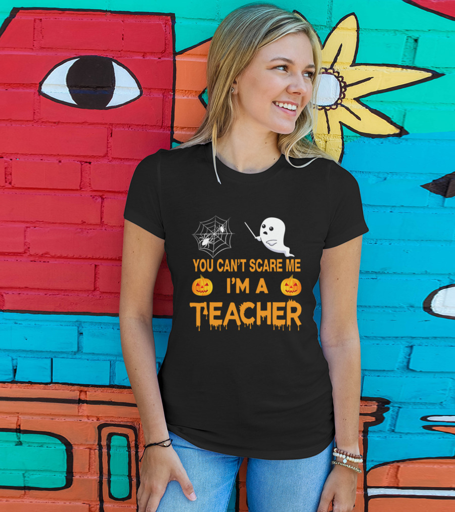 You Can't Scare Me I'm A Teacher Ghost Pumpkin Spiderweb Halloween T-Shirt