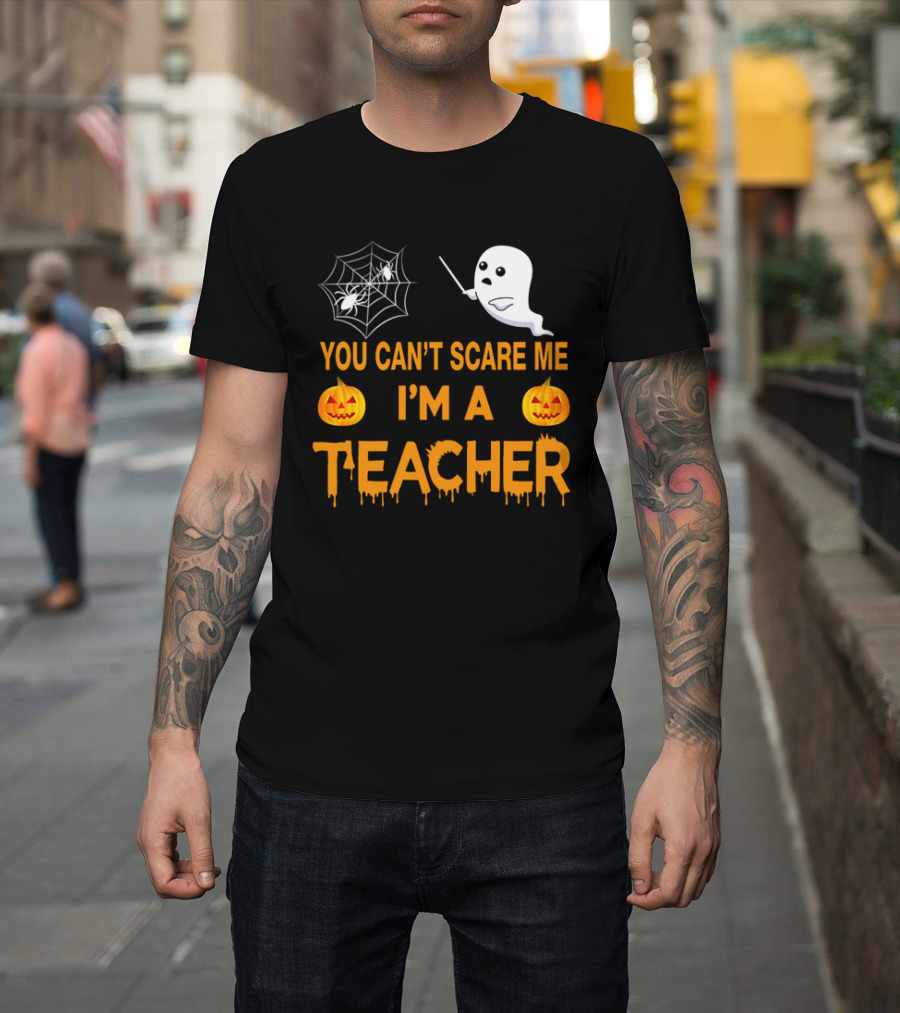 You Can't Scare Me I'm A Teacher Ghost Pumpkin Spiderweb Halloween T-Shirt