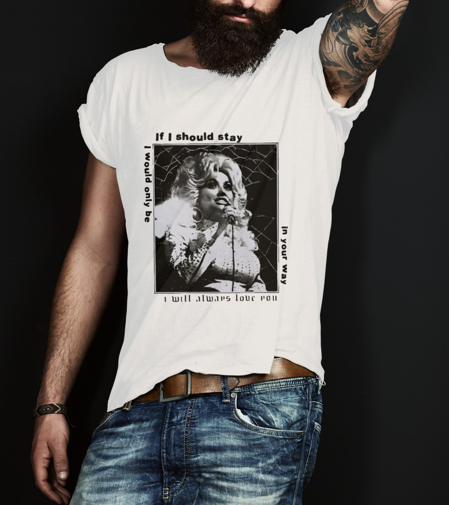 Dolly Parton If I Should Stay I Will Always Love You In Your Way T-Shirt