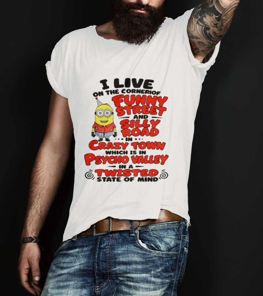 I Live On Funny Street Silly Road Crazy Town Psycho Valley Twisted State Of Mind T-Shirt