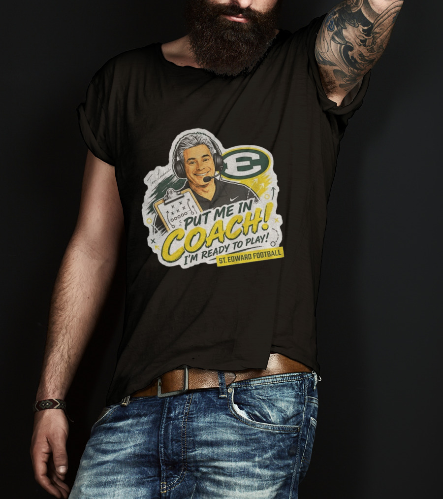 Put Me In Coach I'm Ready To Play St. Edward Football Tom Lombardo T-Shirt