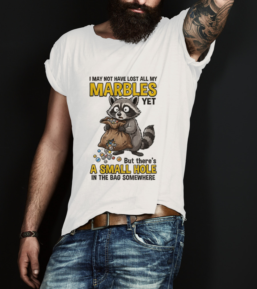 Raccoon I May Not Have Lost All My Marbles Yet But There's A Small Hole In The Bag Somewhere T-Shirt