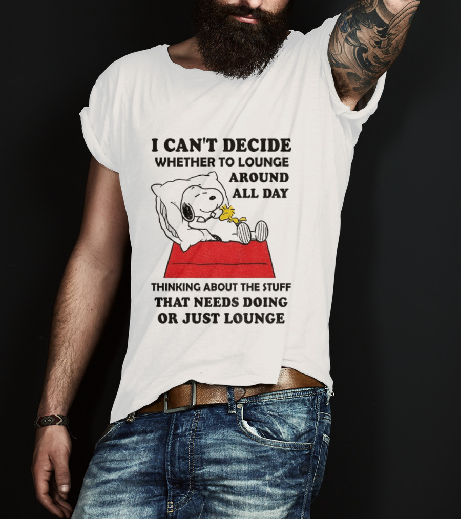 Snoopy And Woodstock I Can't Decide Whether To Lounge All Day Thinking About The Stuff That Needs Doing Or Just Lounge T-Shirt