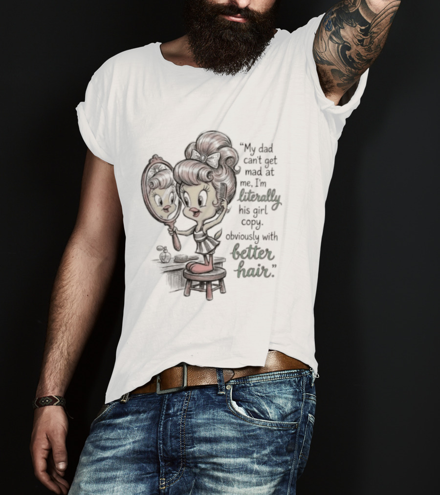 Tweety Bird My Dad Can't Get Mad At Me I'm Literally His Girl Copy With Better Hair T-Shirt