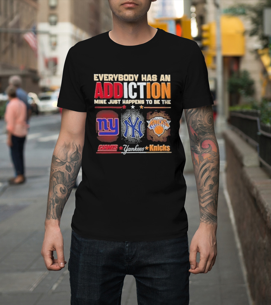 Everybody Has An Addiction Mine Just Happens To Be The New York Giants Yankees Knicks T-Shirt