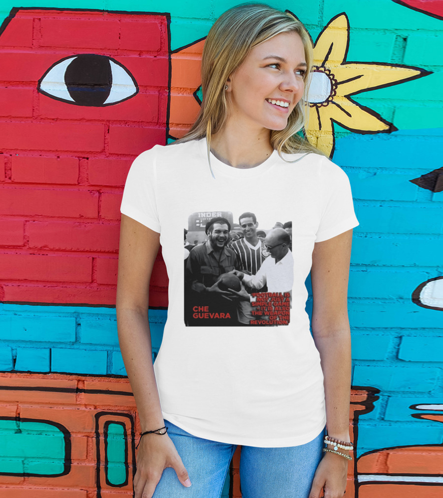 Che Guevara Football Is Not Just A Simple Game It Is Also The Weapon Of The Revolution T-Shirt