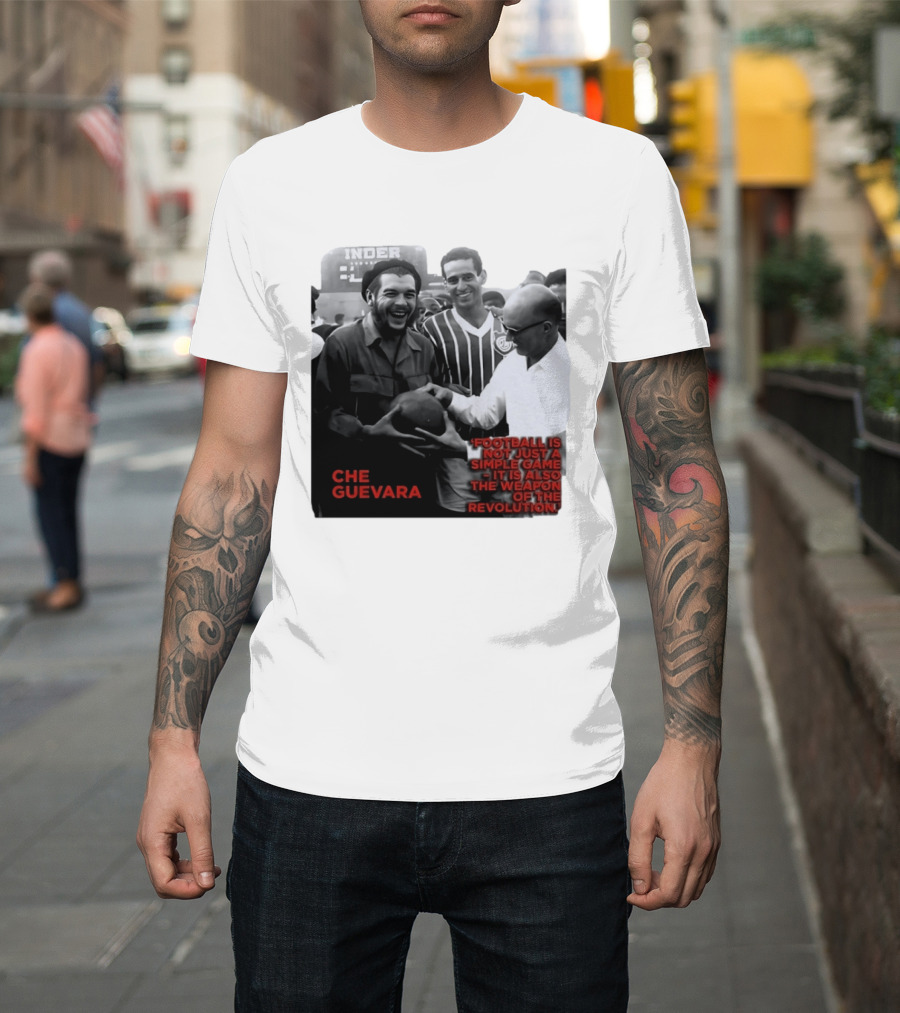 Che Guevara Football Is Not Just A Simple Game It Is Also The Weapon Of The Revolution T-Shirt