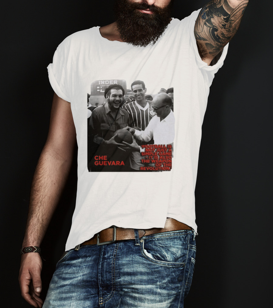 Che Guevara Football Is Not Just A Simple Game It Is Also The Weapon Of The Revolution T-Shirt