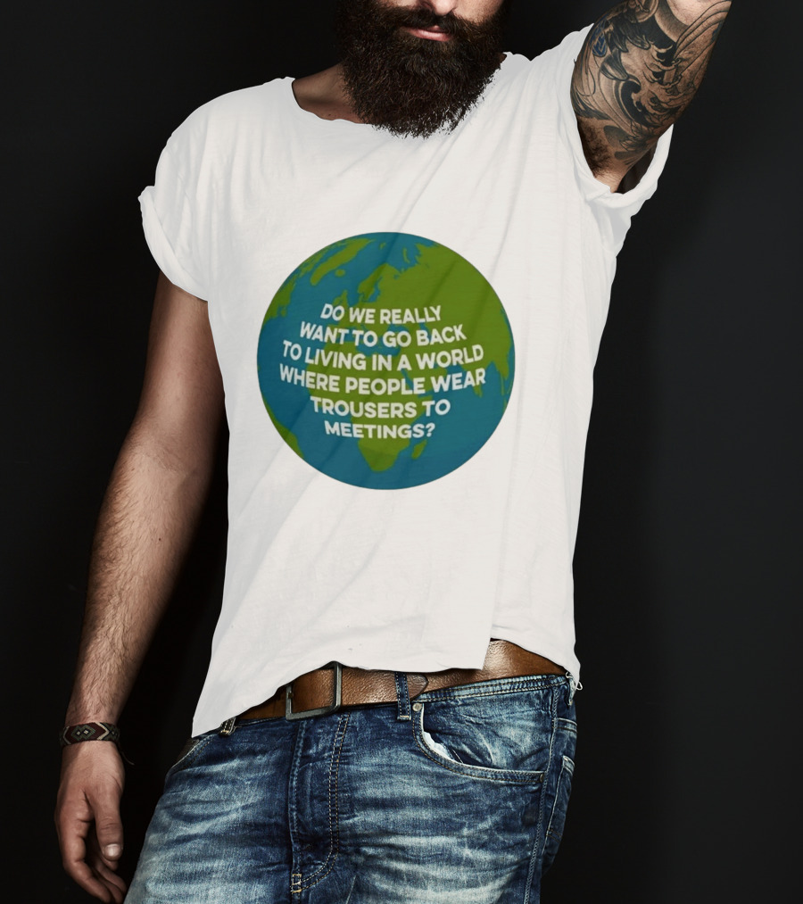 Living In A World Where People Wear Trousers To Meetings T-Shirt