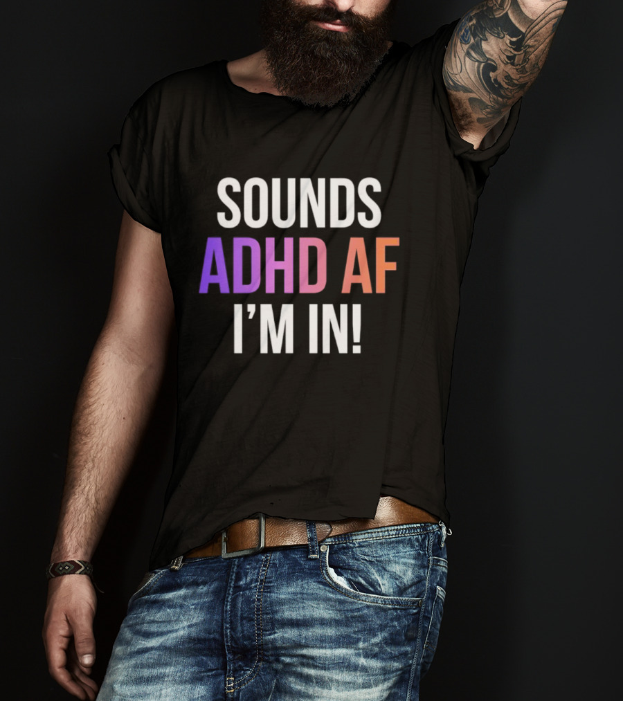 Sounds ADHD AF I'm In Neurodivergent Mental Health Awareness T-Shirt