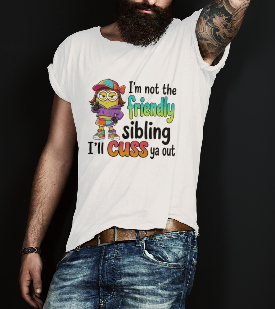 Minion I'm Not The Friendly Sibling I'll Cuss Ya Out Colorful Outfit T-Shirt