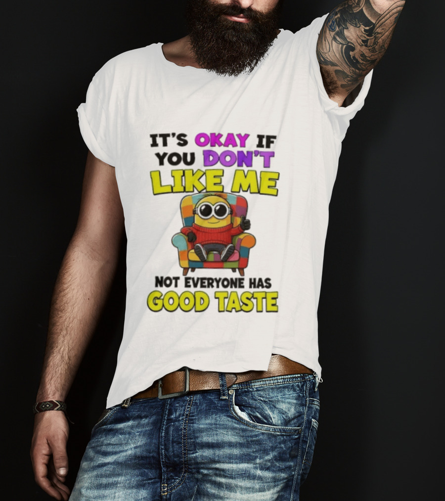 Minion It's Okay If You Don't Like Me Not Everyone Has Good Taste Colorful Chair T-Shirt